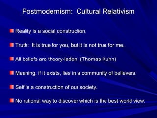 Postmodernism: Cultural RelativismPostmodernism: Cultural Relativism
Reality is a social construction.Reality is a social ...