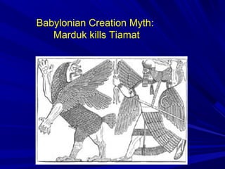 Babylonian Creation Myth:
Marduk kills Tiamat
 