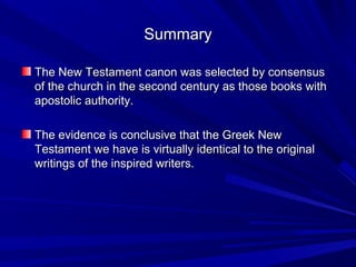 SummarySummary
The New Testament canon was selected by consensusThe New Testament canon was selected by consensus
of the c...
