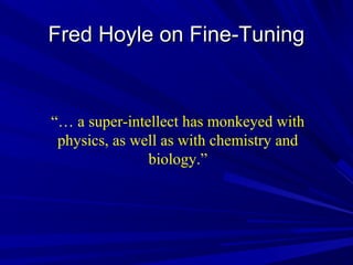 Fred Hoyle on Fine-TuningFred Hoyle on Fine-Tuning
“… a super-intellect has monkeyed with
physics, as well as with chemist...
