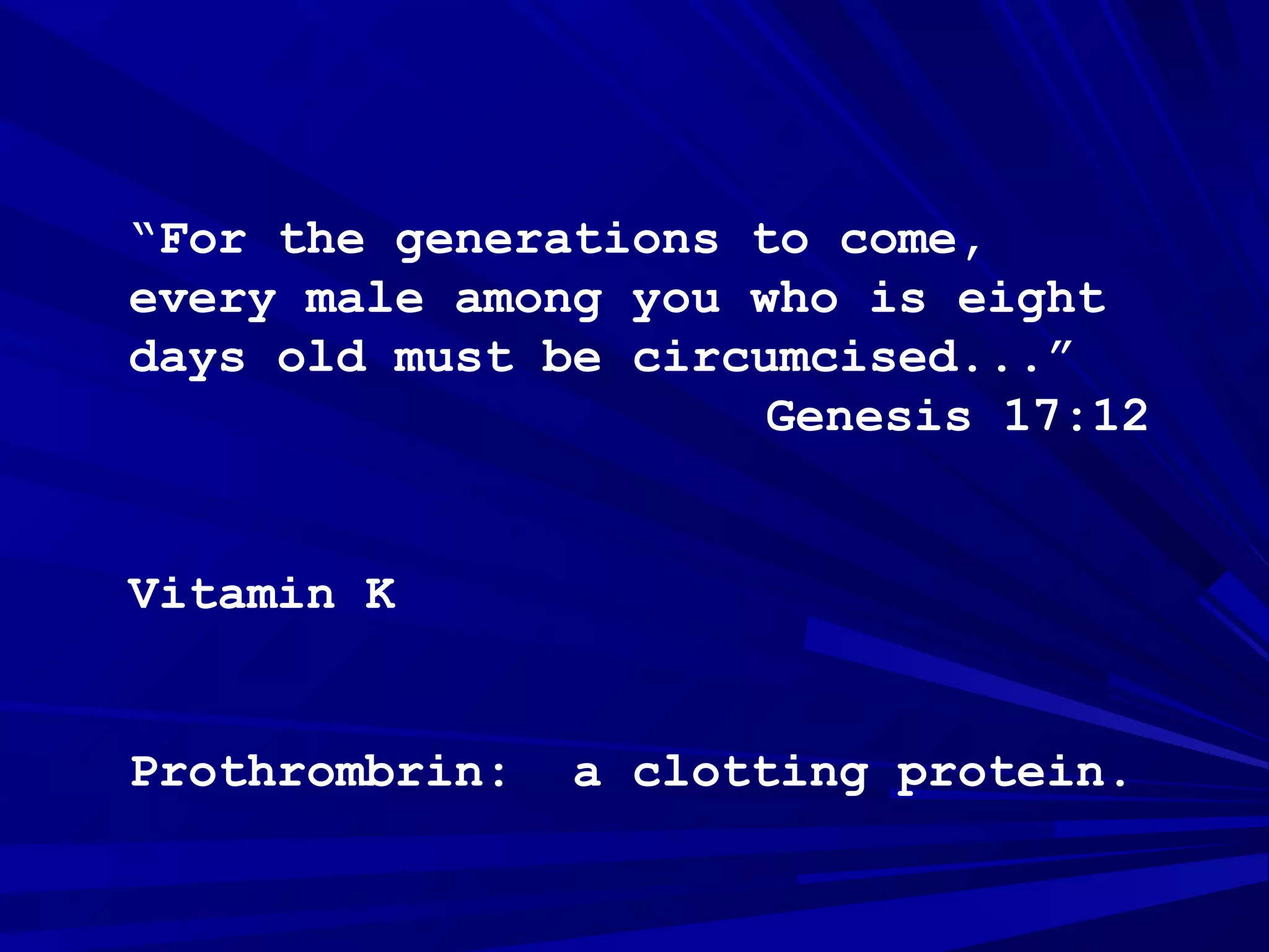 “For the generations to come,
every male among you who is eight
days old must be circumcised...”
Genesis 17:12
Vitamin K
Prothrombrin: a clotting protein.
 
