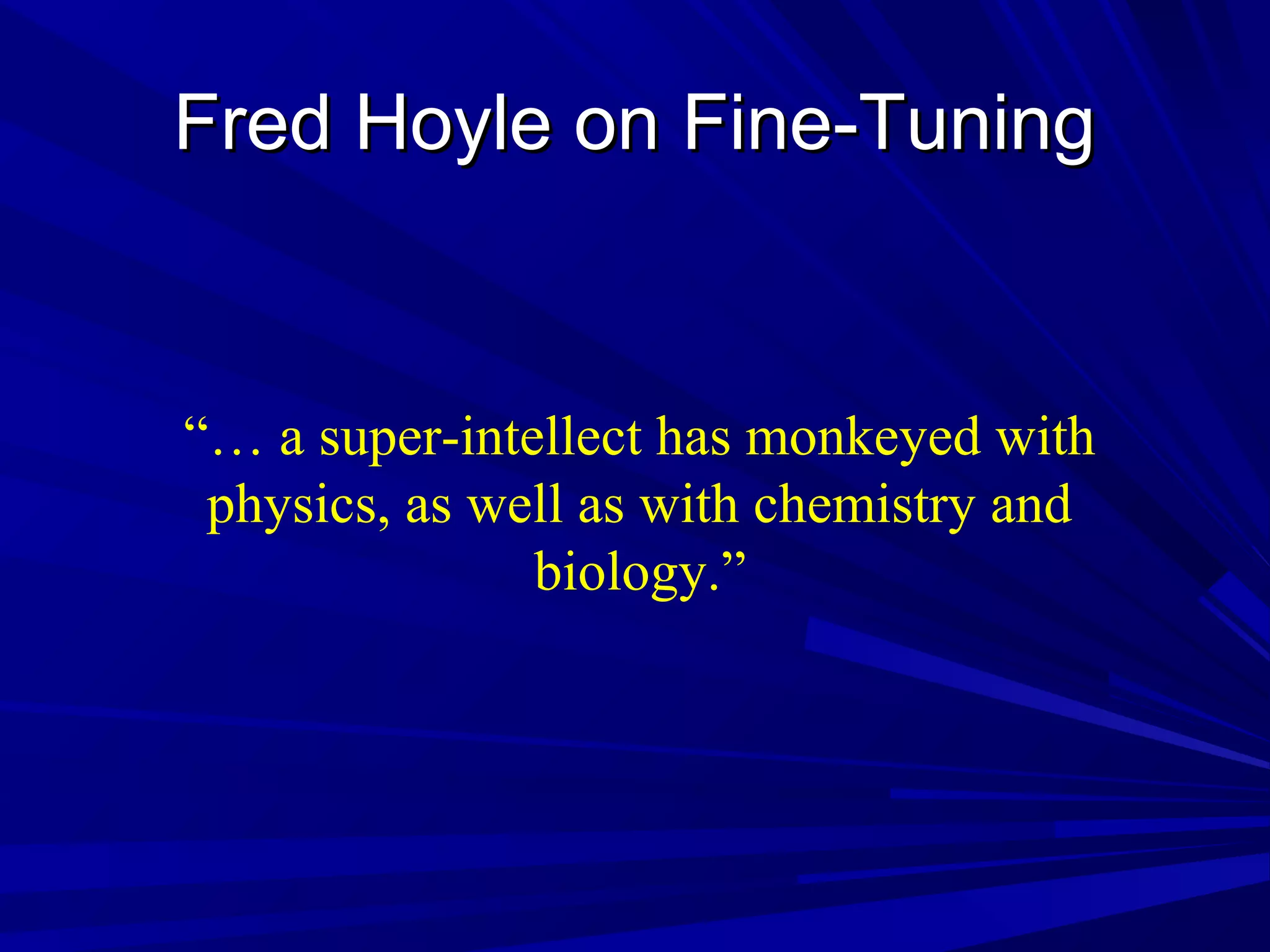 Fred Hoyle on Fine-TuningFred Hoyle on Fine-Tuning
“… a super-intellect has monkeyed with
physics, as well as with chemistry and
biology.”
 