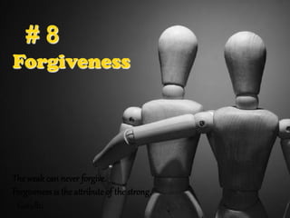 Forgiveness
# 8
The  weak  can  never  forgive.    
Forgiveness  is  the  a45ibute  of  the  st5ong.    
-­‐  Gandhi  
 