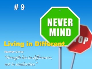 Living in Different
# 9
Stephen Covey
“St$eng(h  lies  in  diﬀerences,  
not  in  similarities.”  
 