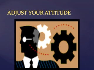ADJUST  YOUR  ATTITUDE    
	
 