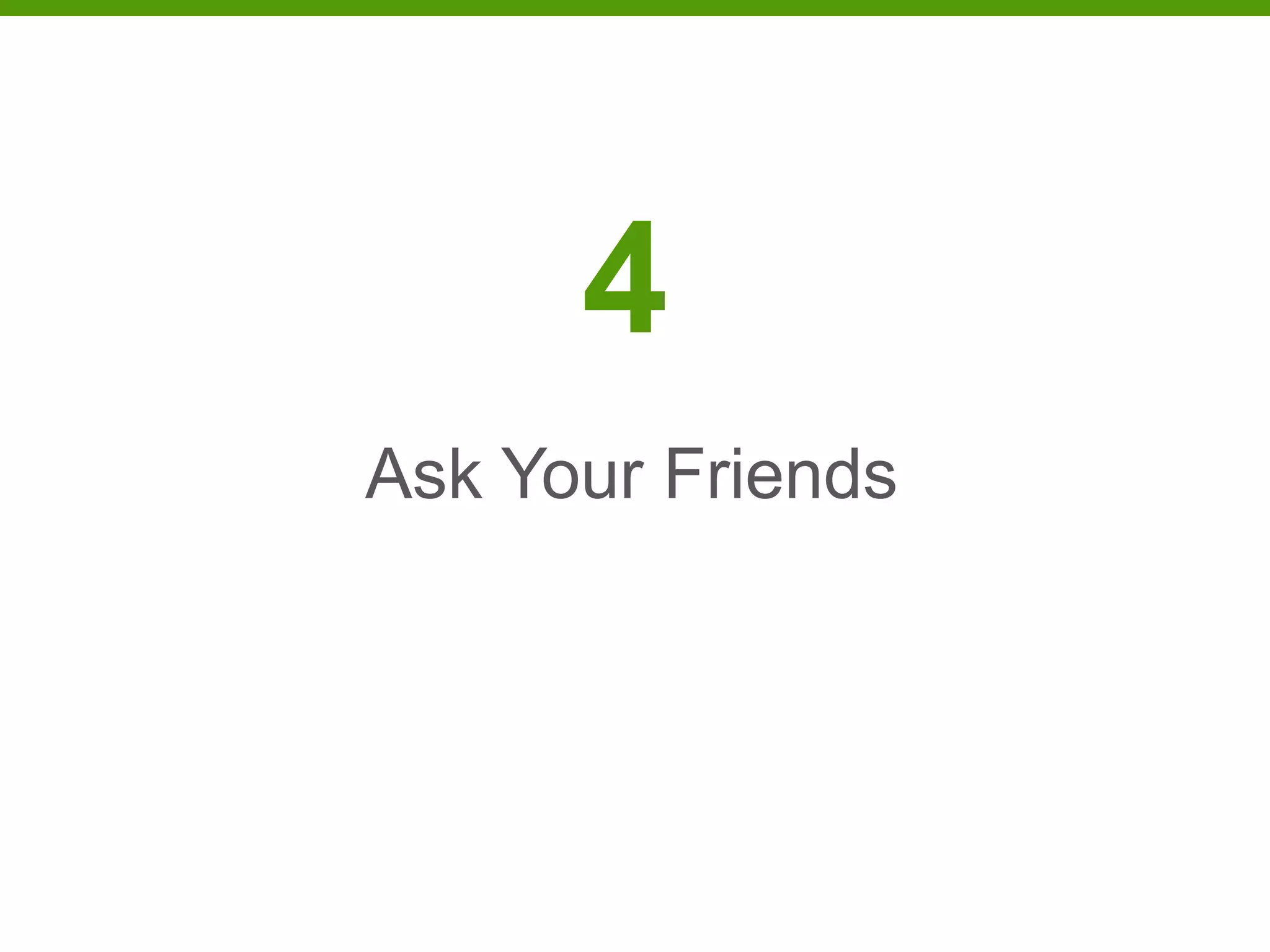 4
Ask Your Friends
 