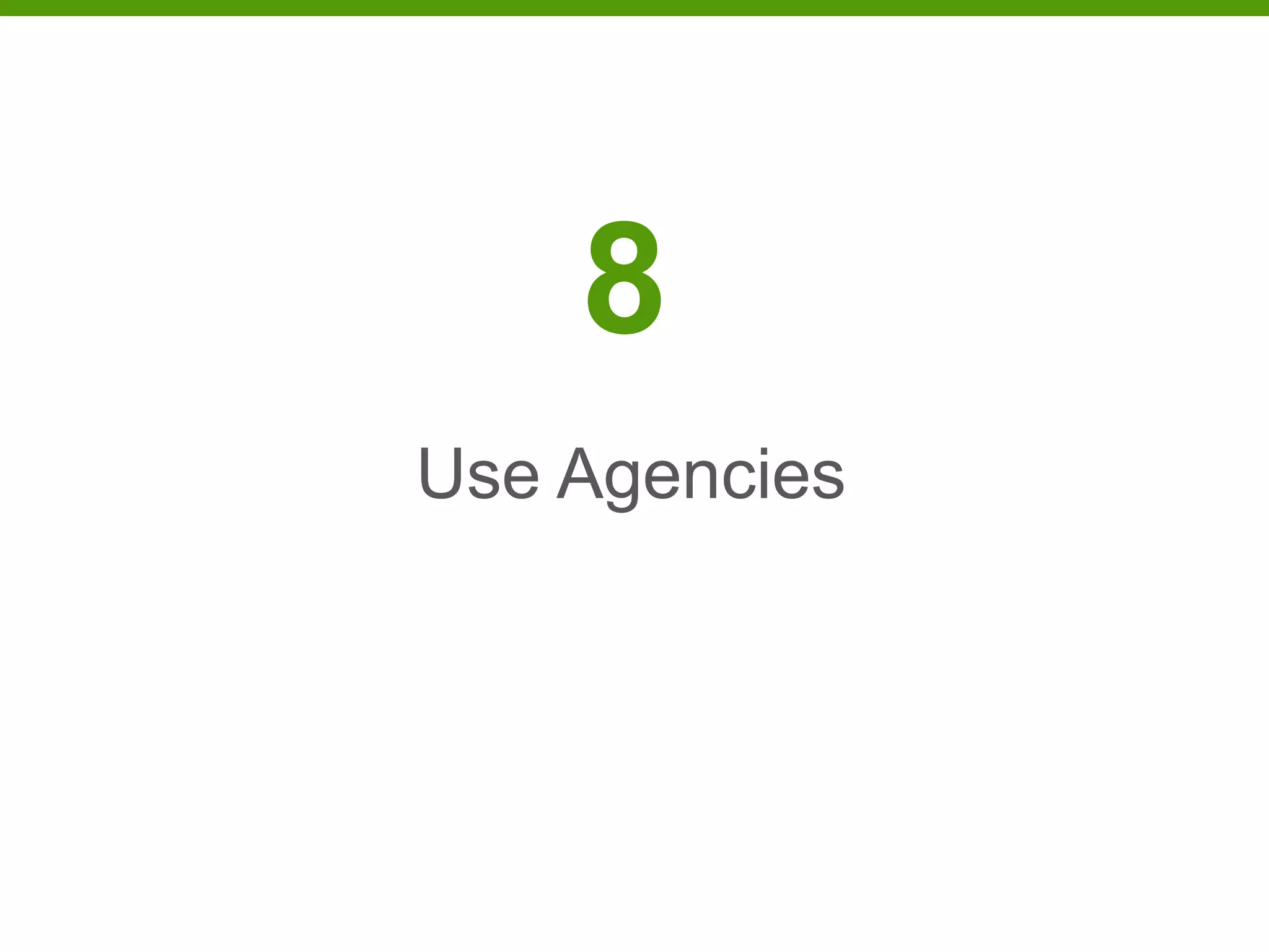 8
Use Agencies
 