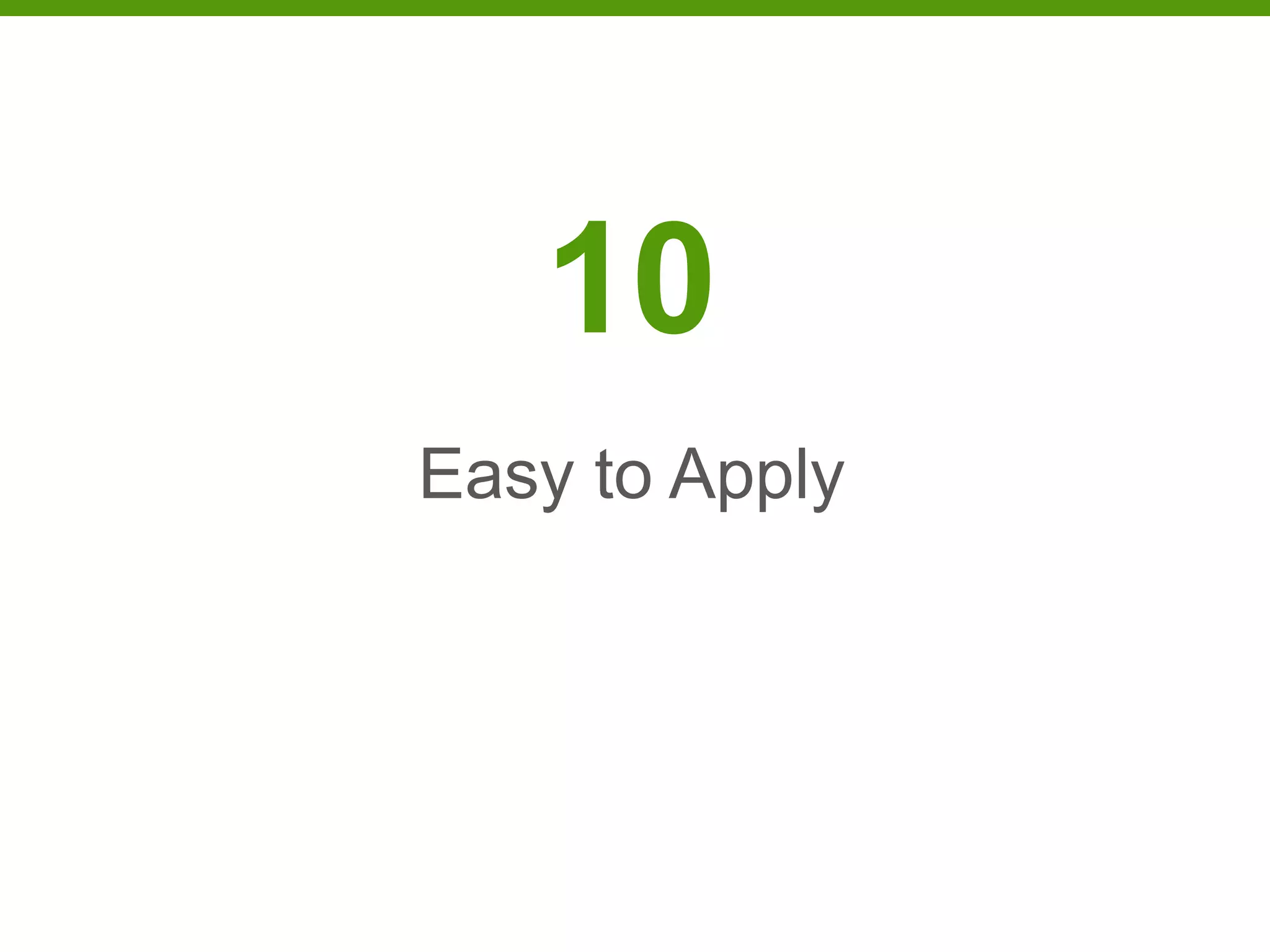 10
Easy to Apply
 