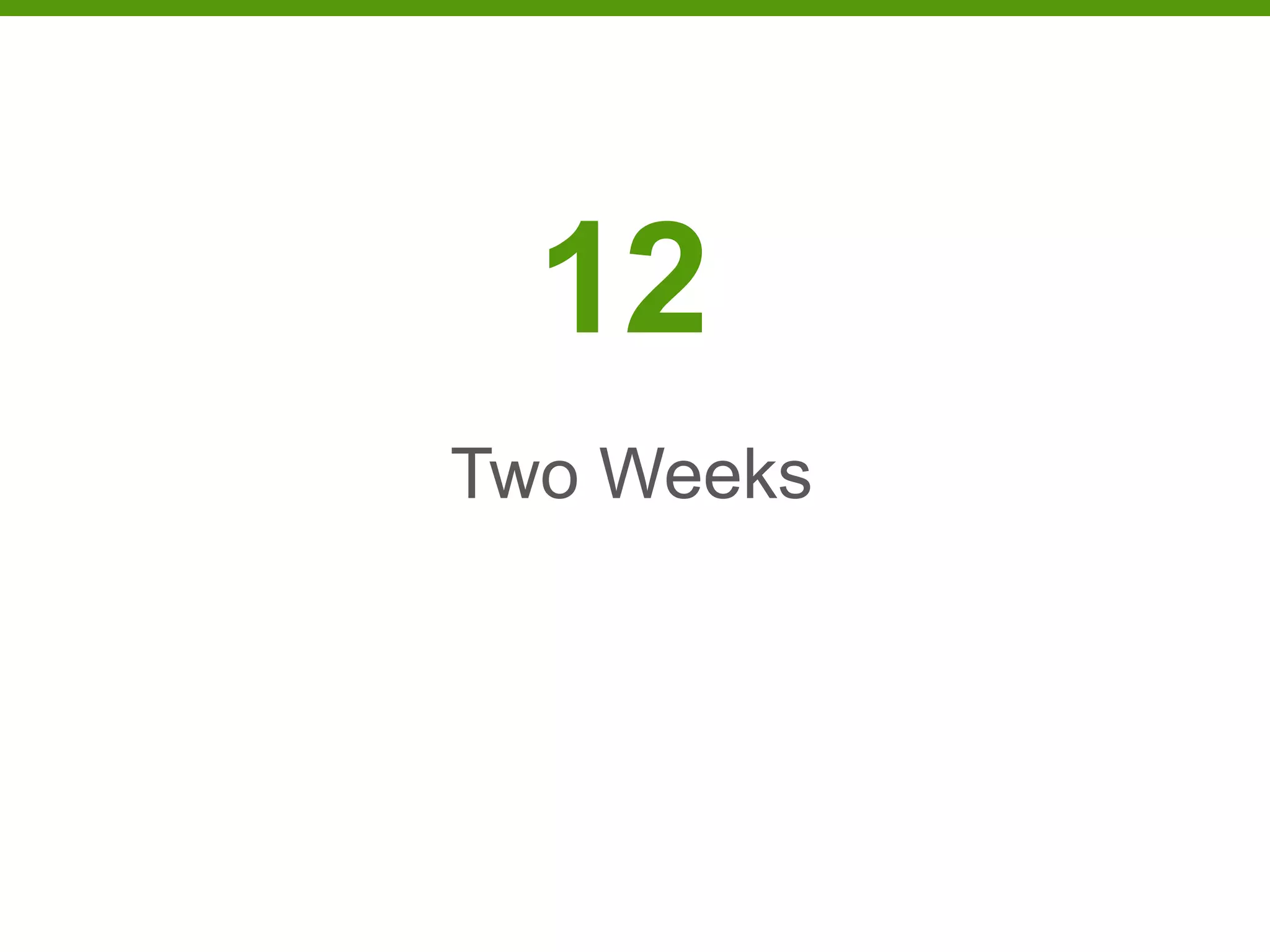 12
Two Weeks
 
