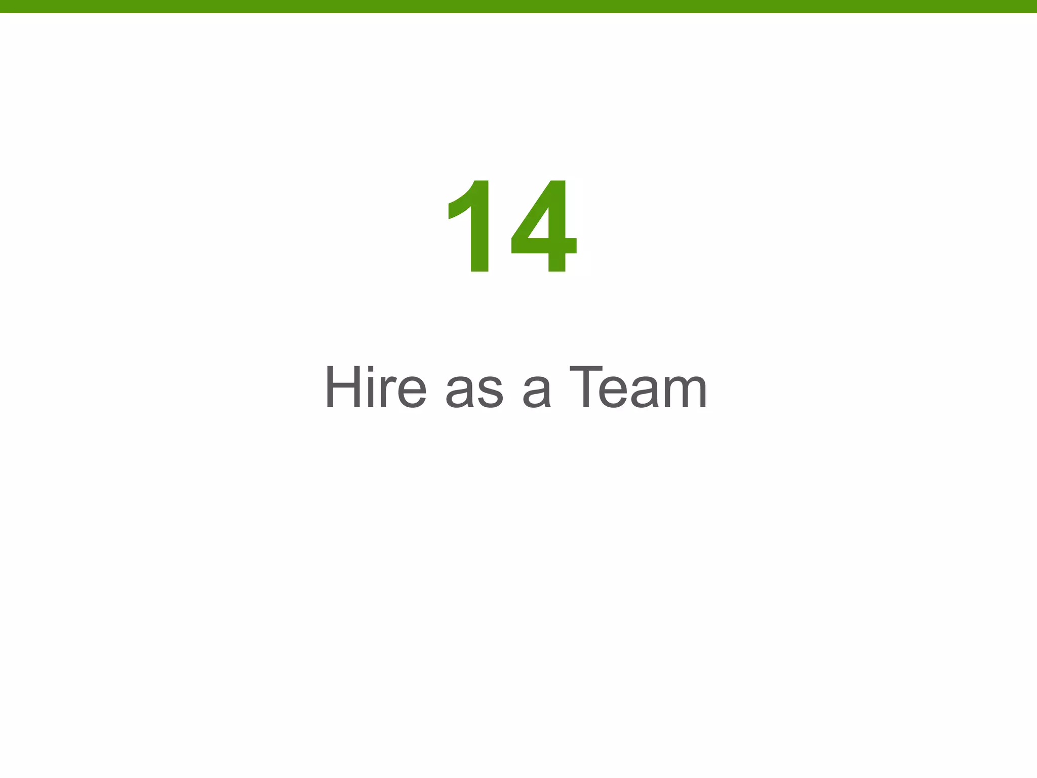 14
Hire as a Team
 