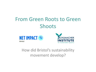 From Green Roots to Green
Shoots
How did Bristol’s sustainability
movement develop?
 