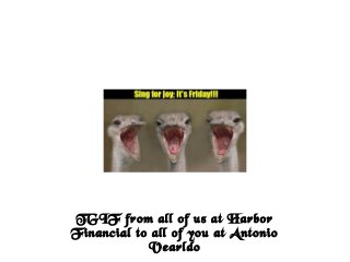 TGIF from all of us at Harbor
Financial to all of you at Antonio
Vearldo
 