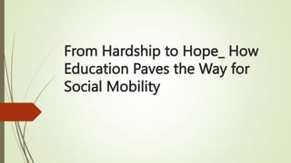 From Hardship to Hope_ How
Education Paves the Way for
Social Mobility
 