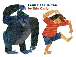 From Head to Toe
by Eric Carle
 