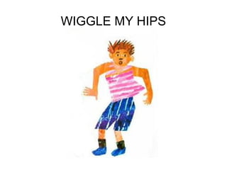 WIGGLE MY HIPS
 