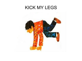 KICK MY LEGS
 