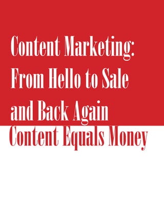 Content Marketing:
From Hello to Sale
and Back Again
Content Equals Money
 