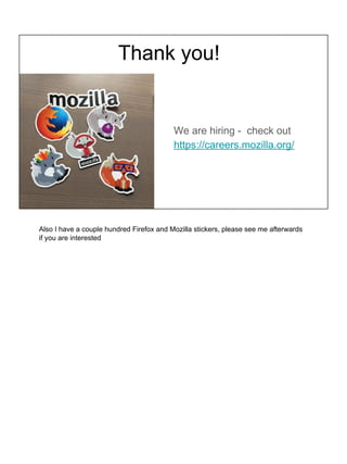 We are hiring - check out
https://careers.mozilla.org/
Thank you!
Also I have a couple hundred Firefox and Mozilla sticker...
