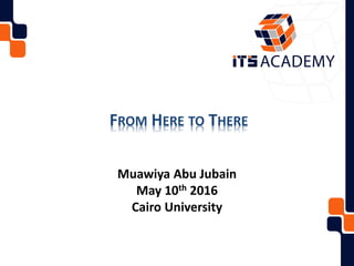 FROM HERE TO THERE
Muawiya Abu Jubain
May 10th 2016
Cairo University
 