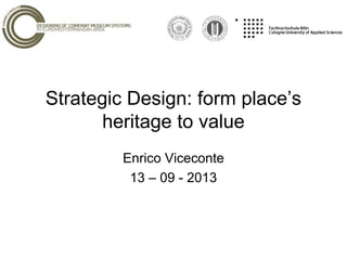 Strategic Design: form place’s
heritage to value
Enrico Viceconte
13 – 09 - 2013
 