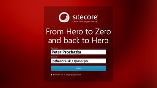 From Hero to Zero and back to Hero by Peter Prochazka (tothecore.sk / @chorpo) Log out | Peter Prochazka
Peter Prochazka
tothecore.sk / @chorpo
From Hero to Zero
and back to Hero
 