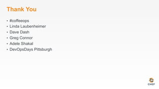Thank You
•  #coffeeops
•  Linda Laubenheimer
•  Dave Dash
•  Greg Connor
•  Adele Shakal
•  DevOpsDays Pittsburgh
 