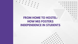 FROM HOME TO HOSTEL:
HOW MIS FOSTERS
INDEPENDENCE IN STUDENTS
 