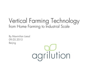 Vertical Farming Technology
from Home Farming to Industrial Scale
By Maximilian Loessl
09.05.2015
Beijing
 