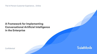 Conﬁdential
The In-Person Customer Experience… Online
A Framework for Implementing
Conversational Artificial Intelligence
in the Enterprise
 