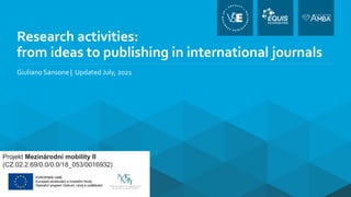 Research activities:
from ideas to publishing in international journals
Giuliano Sansone | Updated July, 2021
Projekt Mezinárodní mobility II
(CZ.02.2.69/0.0/0.0/18_053/0016932)
 