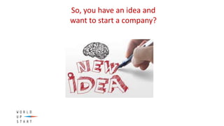 So, you have an idea and
want to start a company?
 