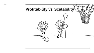 Profitability vs. Scalability
 