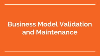 Business Model Validation
and Maintenance
 