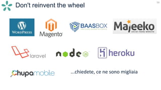 59
Don't reinvent the wheel
...chiedete, ce ne sono migliaia
 