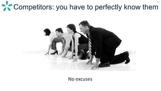 77
Competitors: you have to perfectly know them
No excuses
 