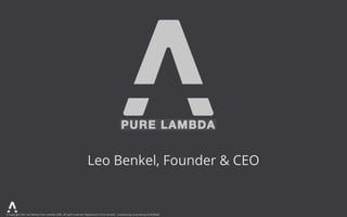 © Copyright 2021 Leo Benkel, Pure Lambda, SARL. All rights reserved. Registered in Pure Lambda - Luxembourg Luxembourg № B248482
Leo Benkel, Founder & CEO
 
