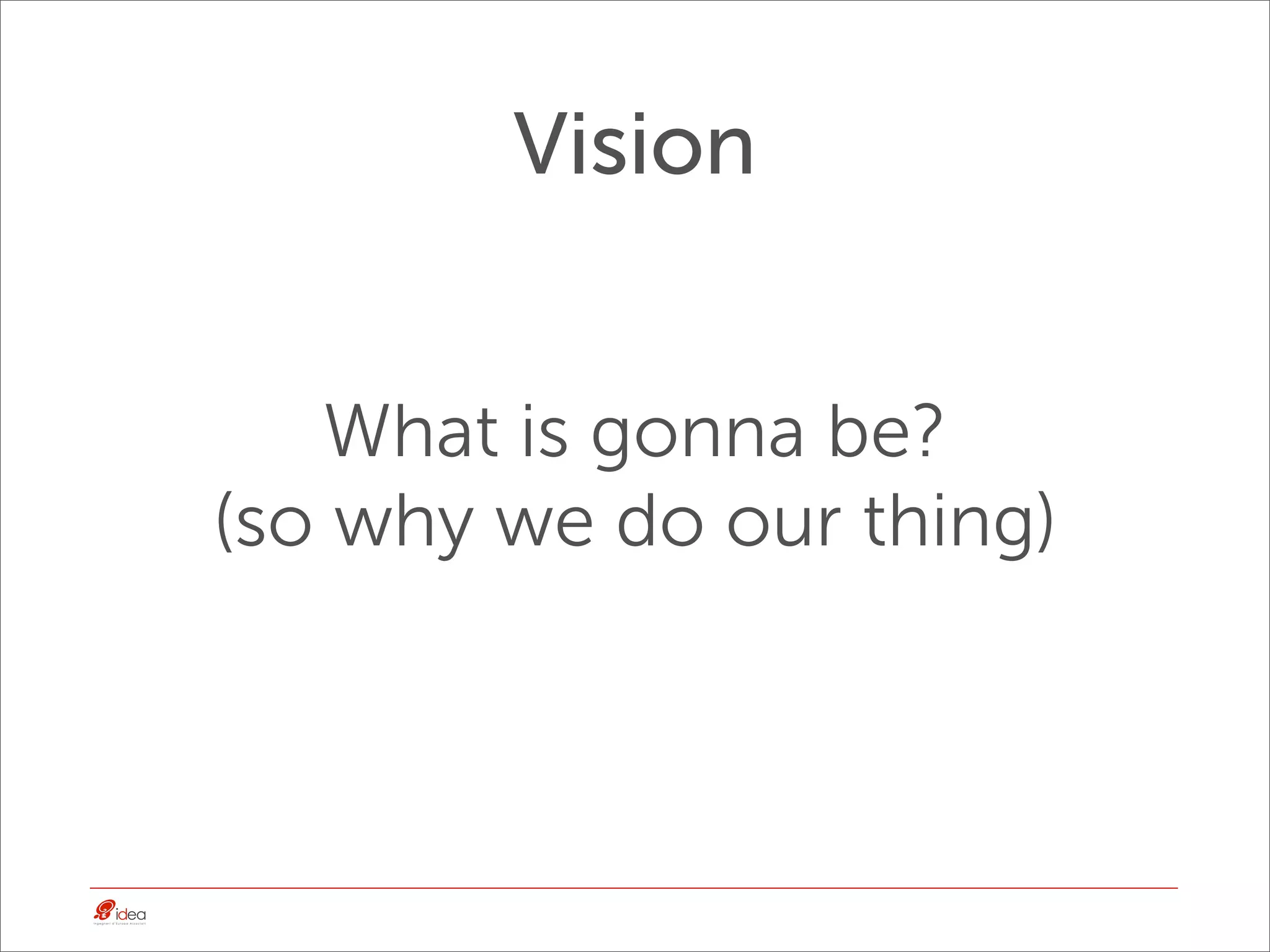 Vision


   What is gonna be?
(so why we do our thing)
 