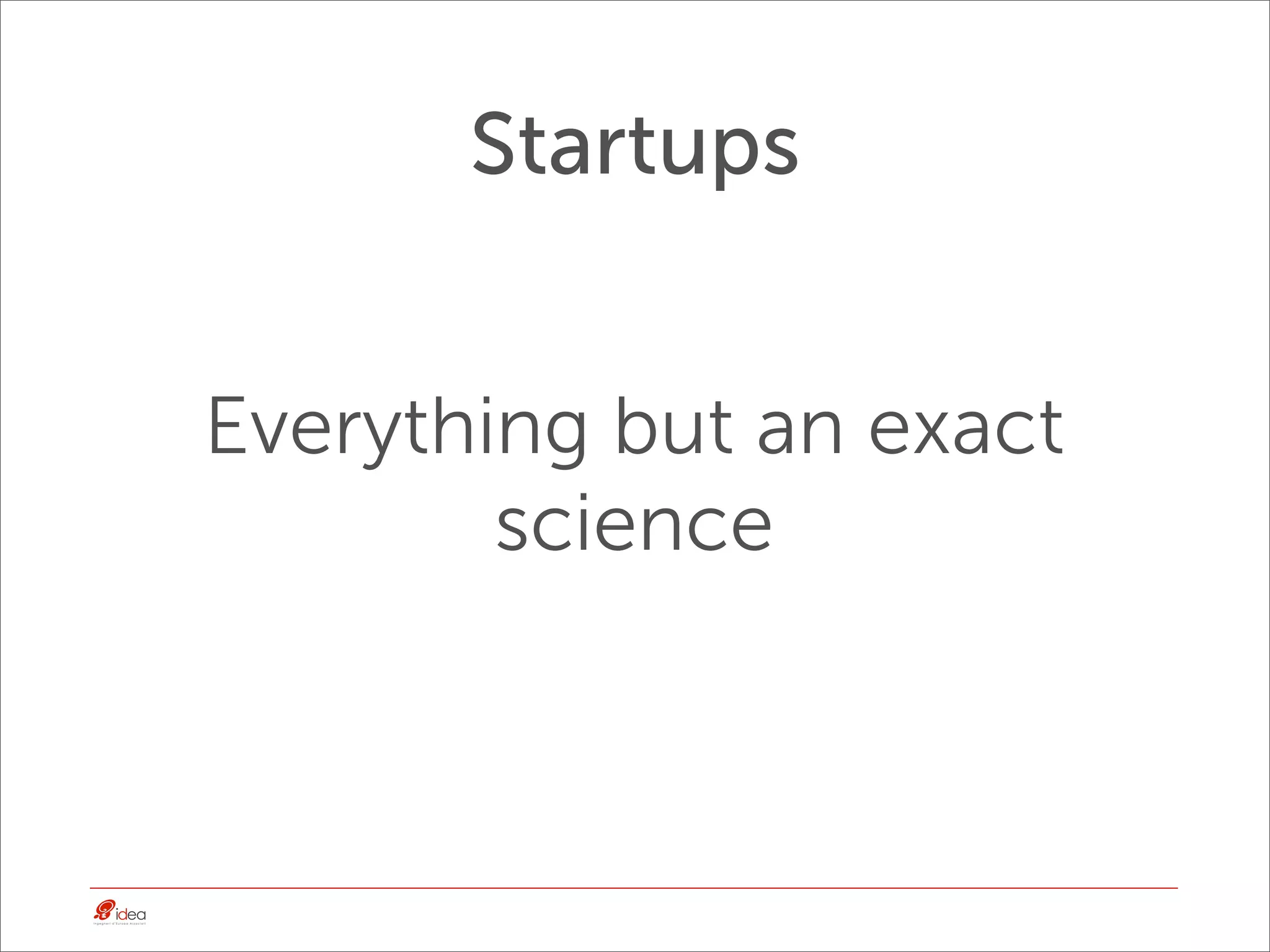 Startups


Everything but an exact
        science
 
