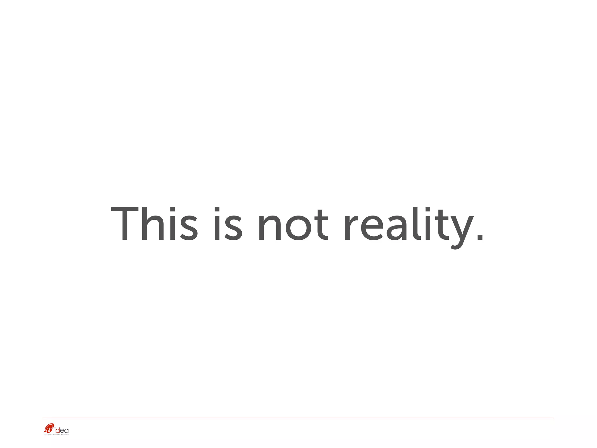 This is not reality.
 