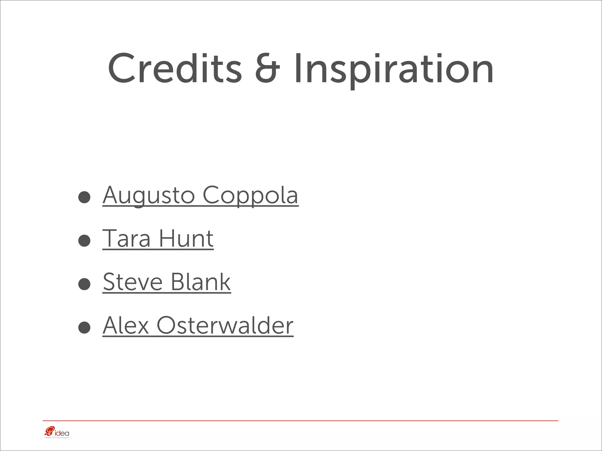 Credits & Inspiration


• Augusto Coppola
• Tara Hunt
• Steve Blank
• Alex Osterwalder
 