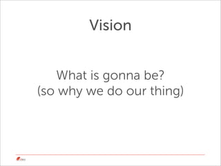 Vision


   What is gonna be?
(so why we do our thing)
 