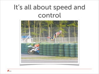 It’s all about speed and
          control
 