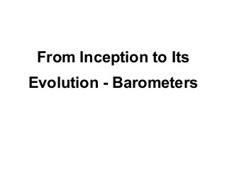 From Inception to Its
Evolution - Barometers
 