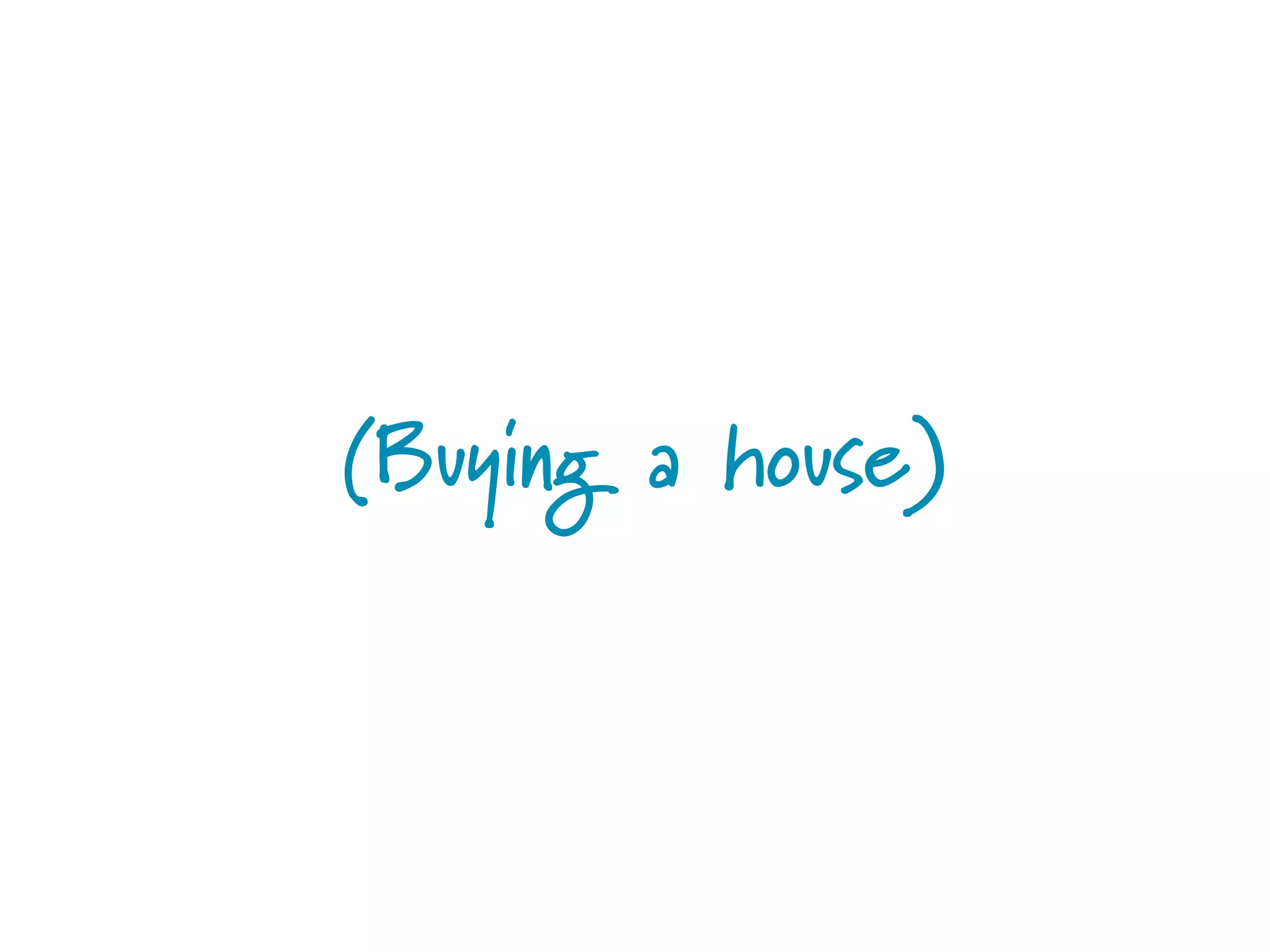 (Buying a house)
 