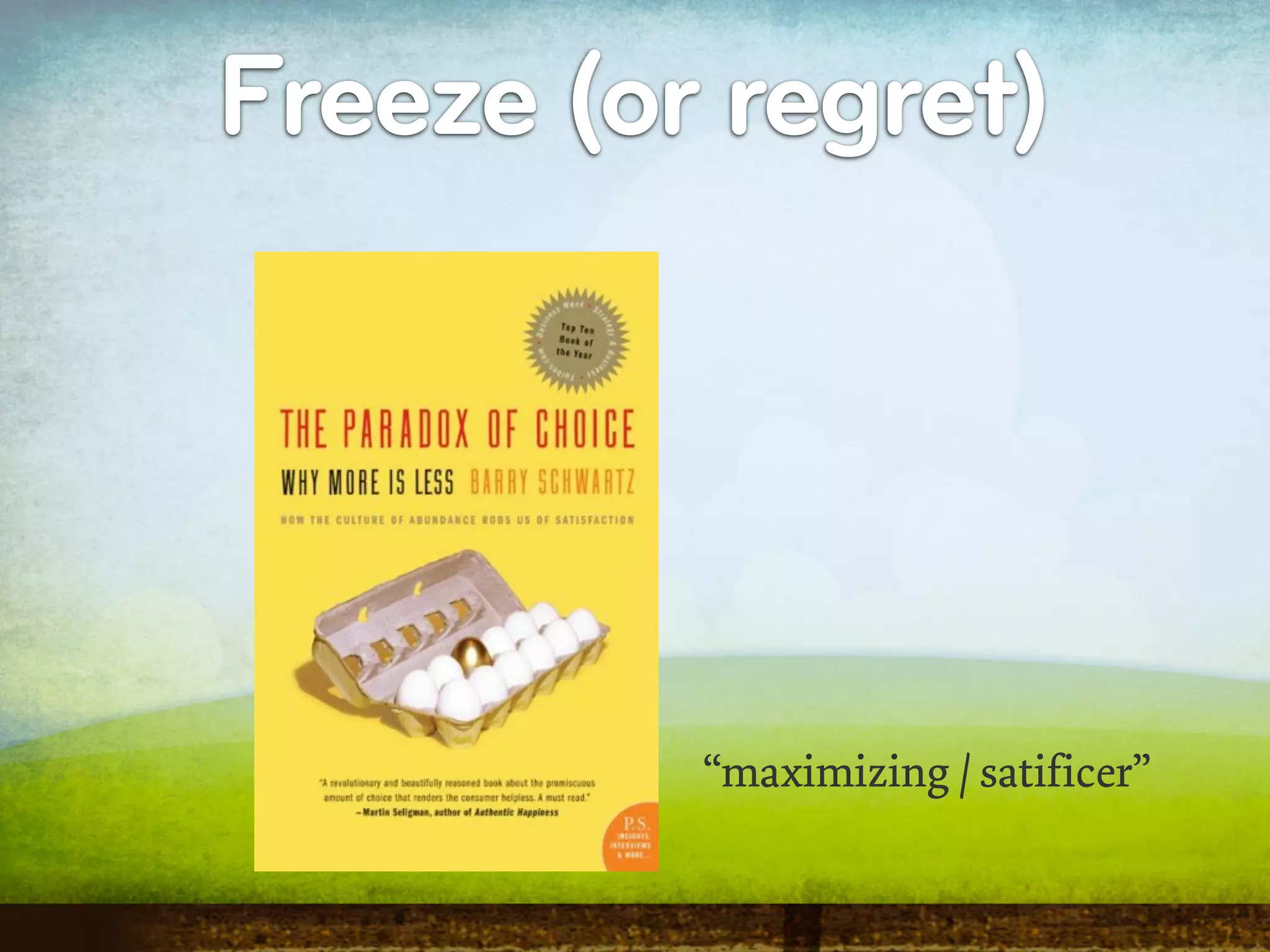 Freeze (or regret)




          “maximizing / satificer”
 