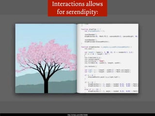Interactions allows
  for serendipity:




     http://vimeo.com/36579366
 