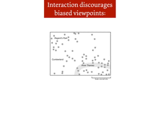 Interaction discourages
   biased viewpoints:
 