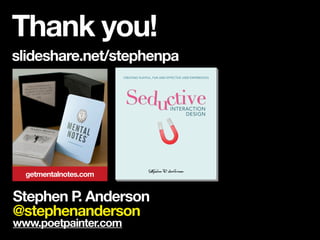 Thank you!
slideshare.net/stephenpa




  getmentalnotes.com


Stephen P Anderson
         .
@stephenanderson
www.poetpainter.com
 