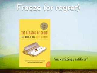 Freeze (or regret)




          “maximizing / satificer”
 