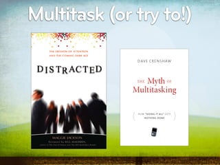 Multitask (or try to!)
 